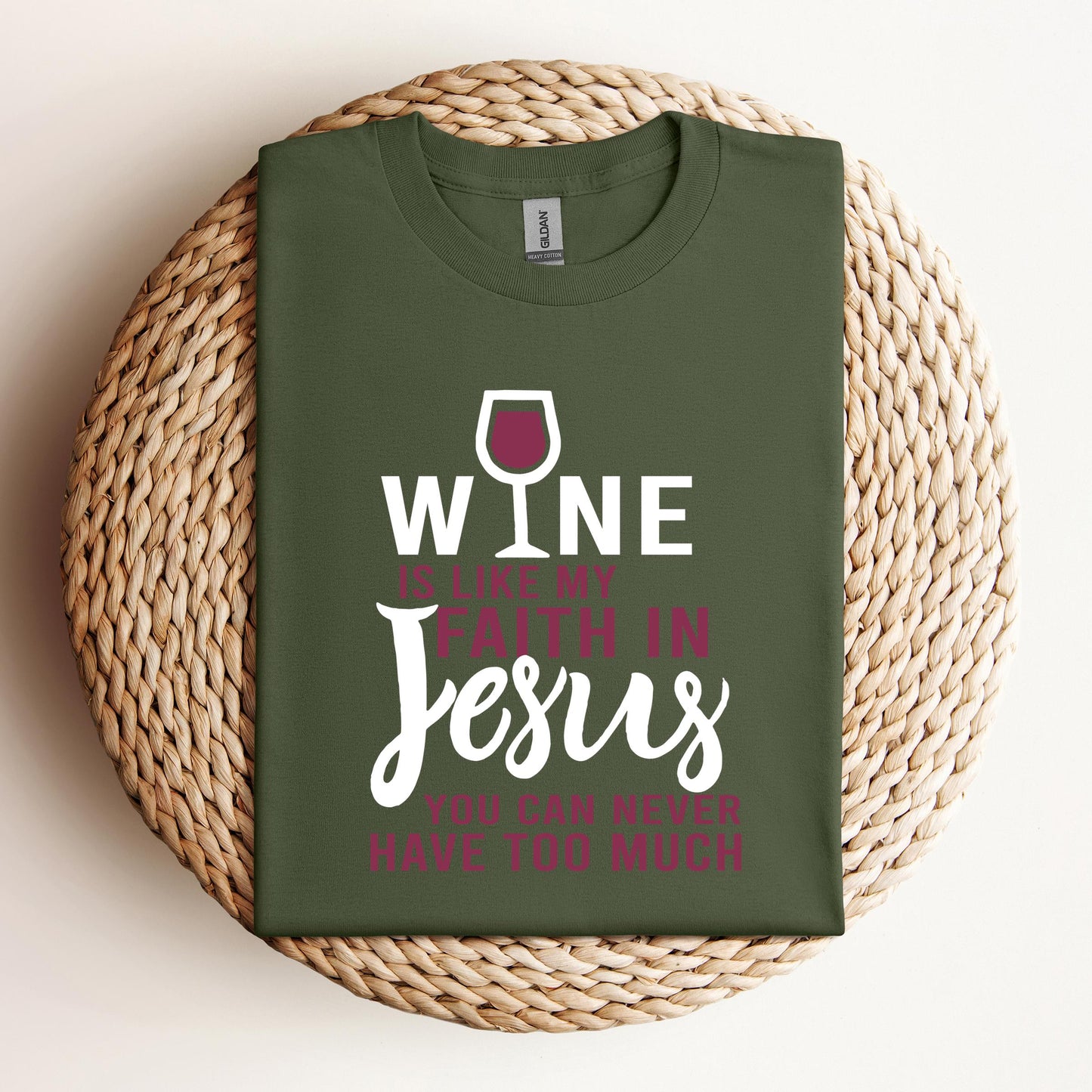 Wine Is Like My Faith In Jesus You Can Never Have Too Much