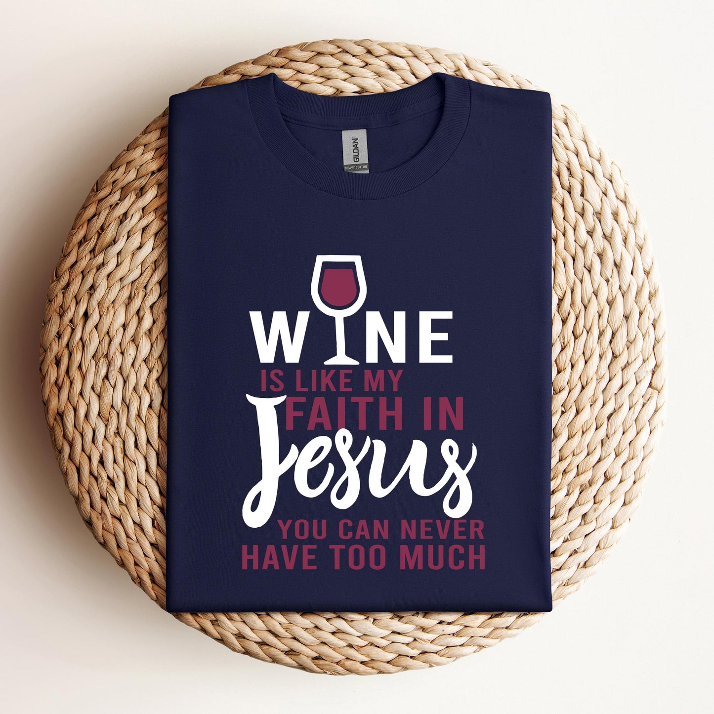 Wine Is Like My Faith In Jesus You Can Never Have Too Much