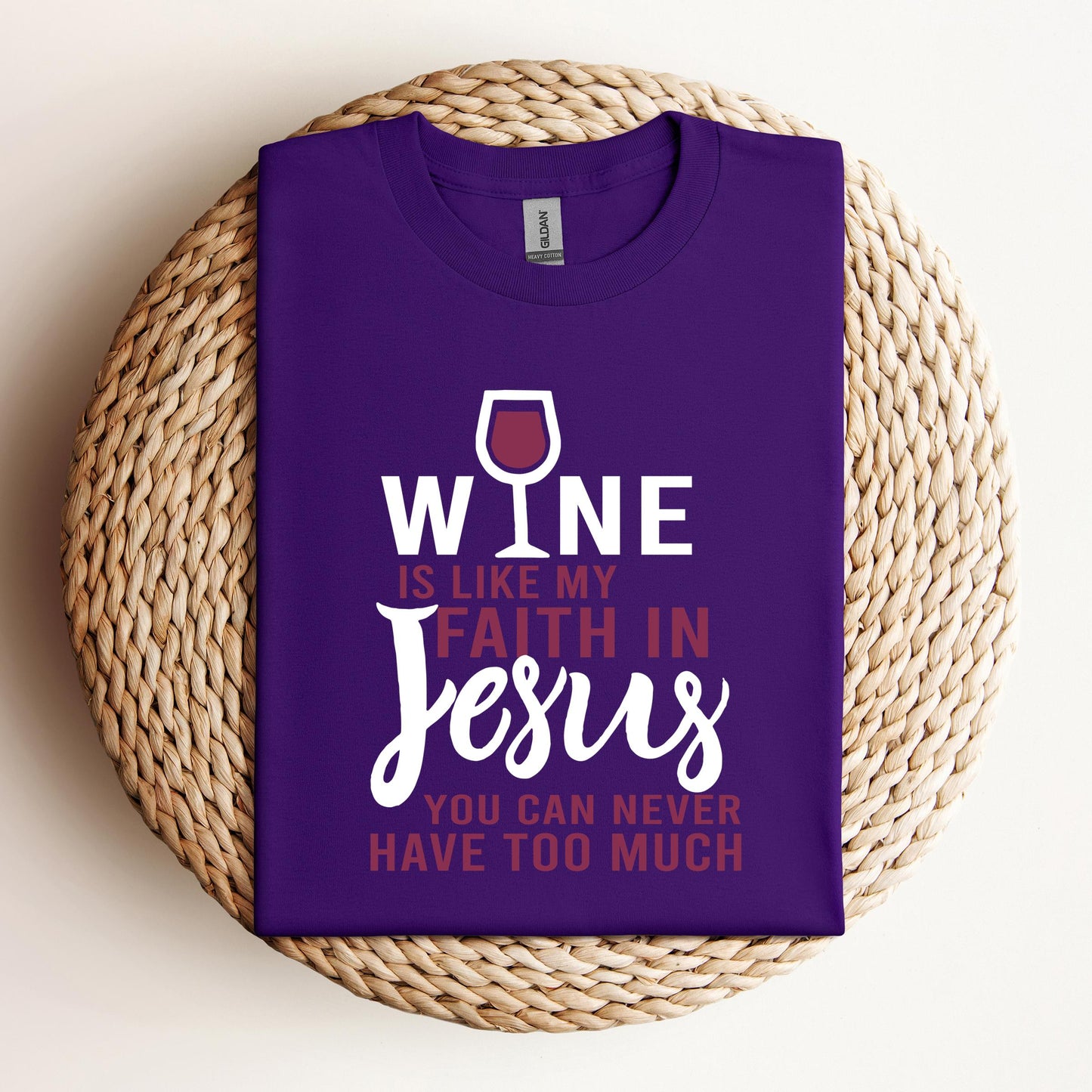 Wine Is Like My Faith In Jesus You Can Never Have Too Much