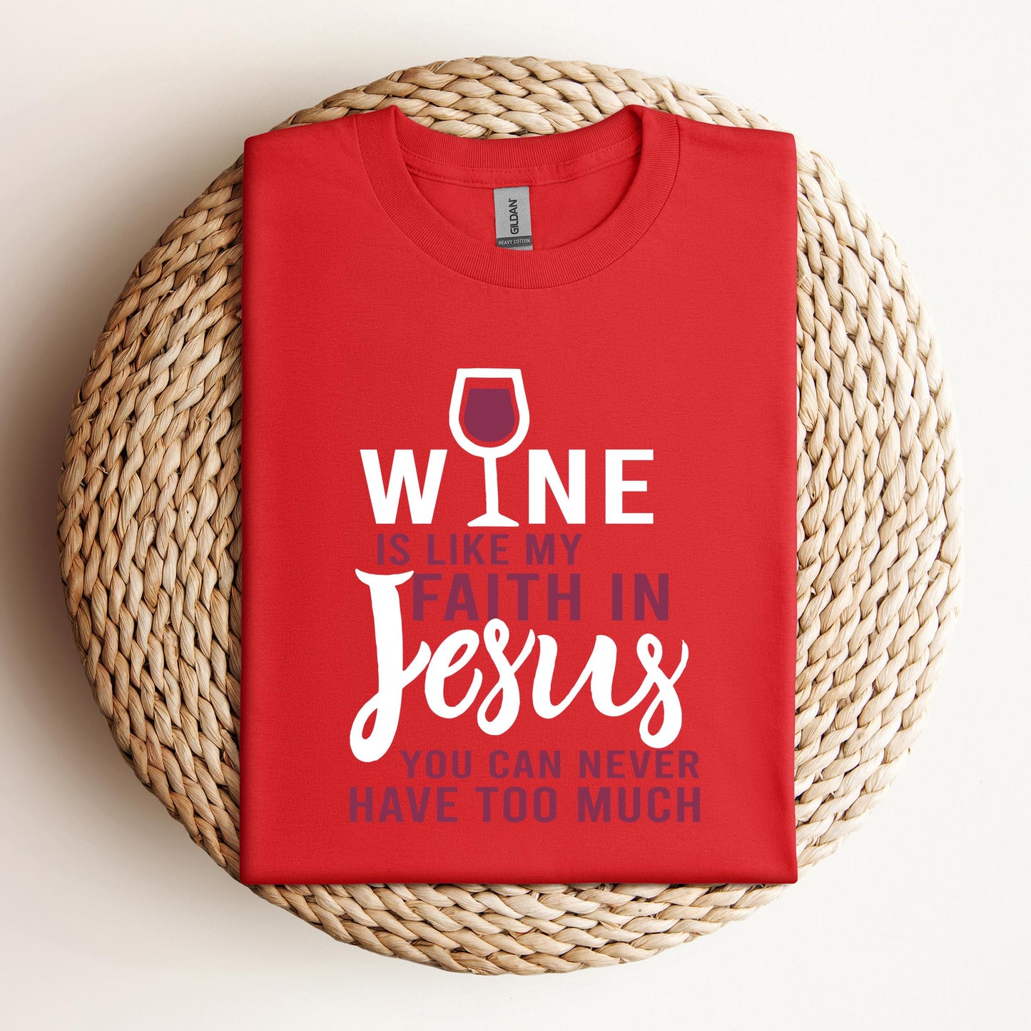 Wine Is Like My Faith In Jesus You Can Never Have Too Much