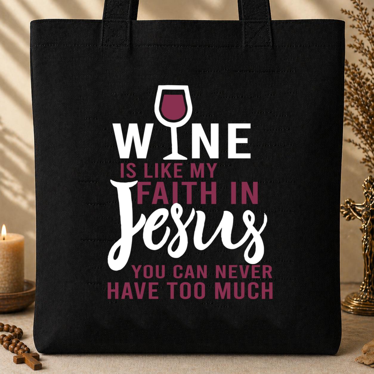 Wine Is Like My Faith In Jesus You Can Never Have Too Much Tote Bag
