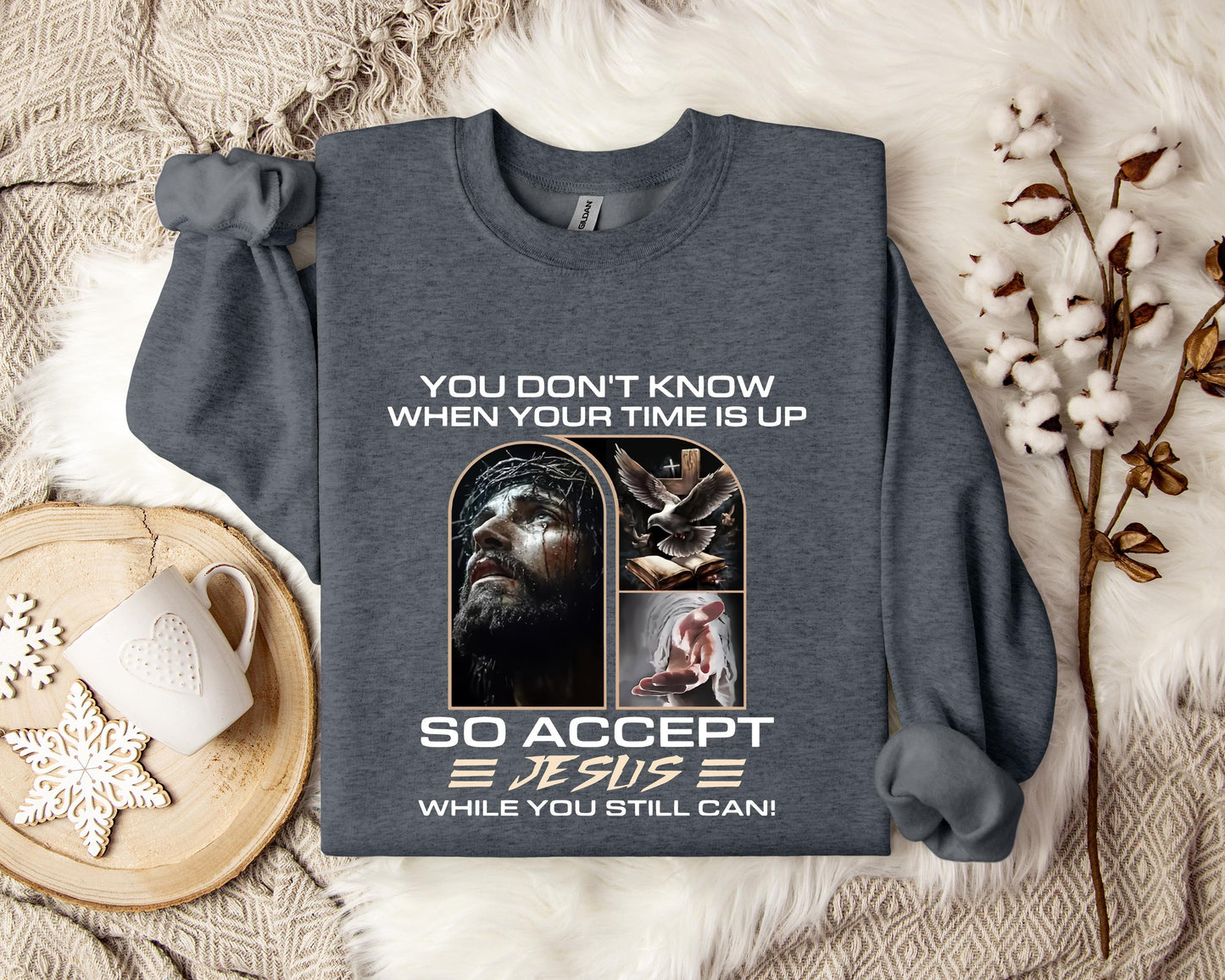 You Don't Know When Your Time Is Up So Accept Jesus While You Still Can Sweatshirt