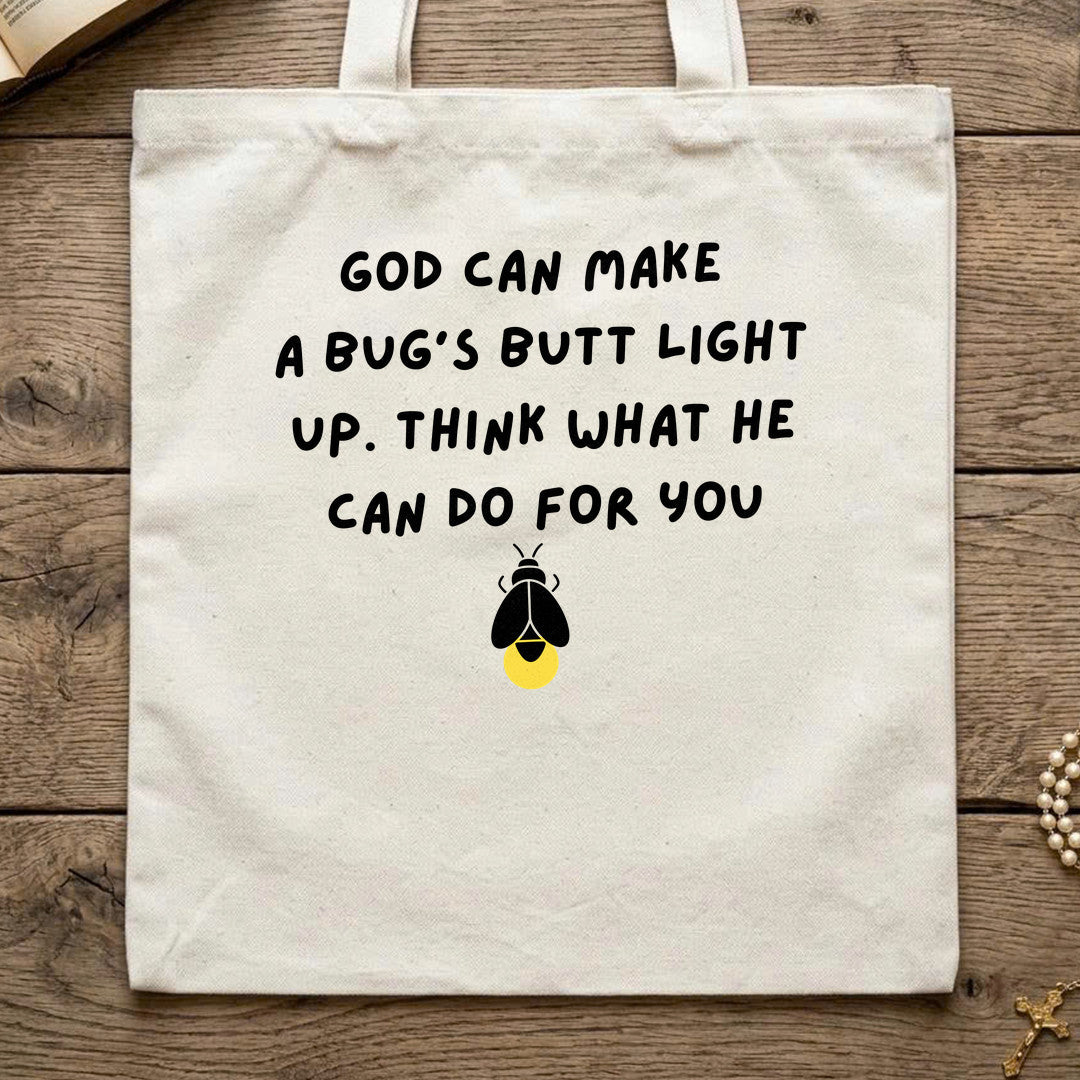 God Can Make A Bug's Butt Light Up Think What He Can Do For You 05