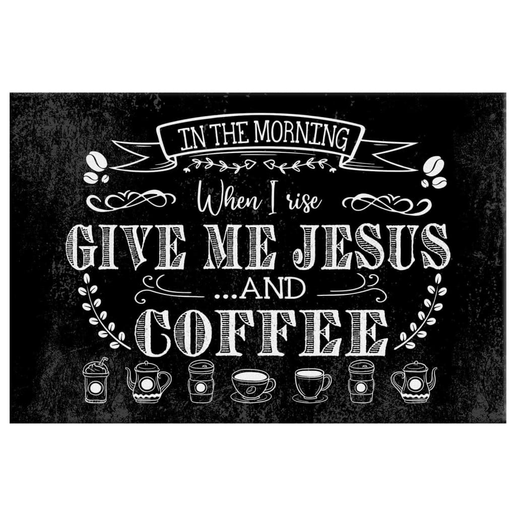 Rustic, In The Morning When I Rise Give Me Jesus And Coffee, Christian Wall Art Canvas
