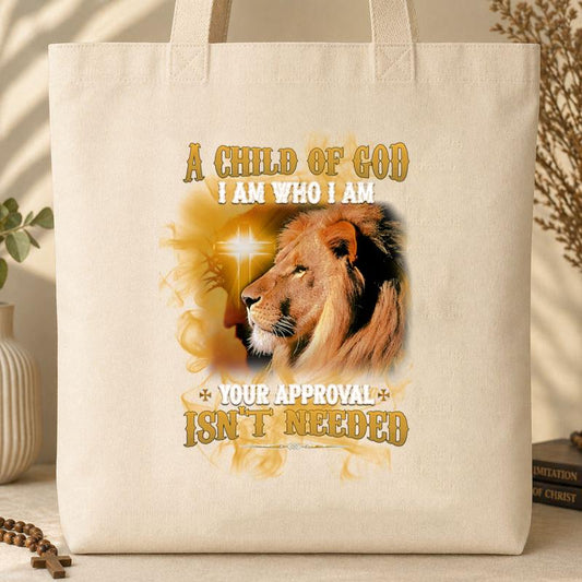 A Child Of God I Am Who I Am Your Approval Isn_t Needed Tote Bag
