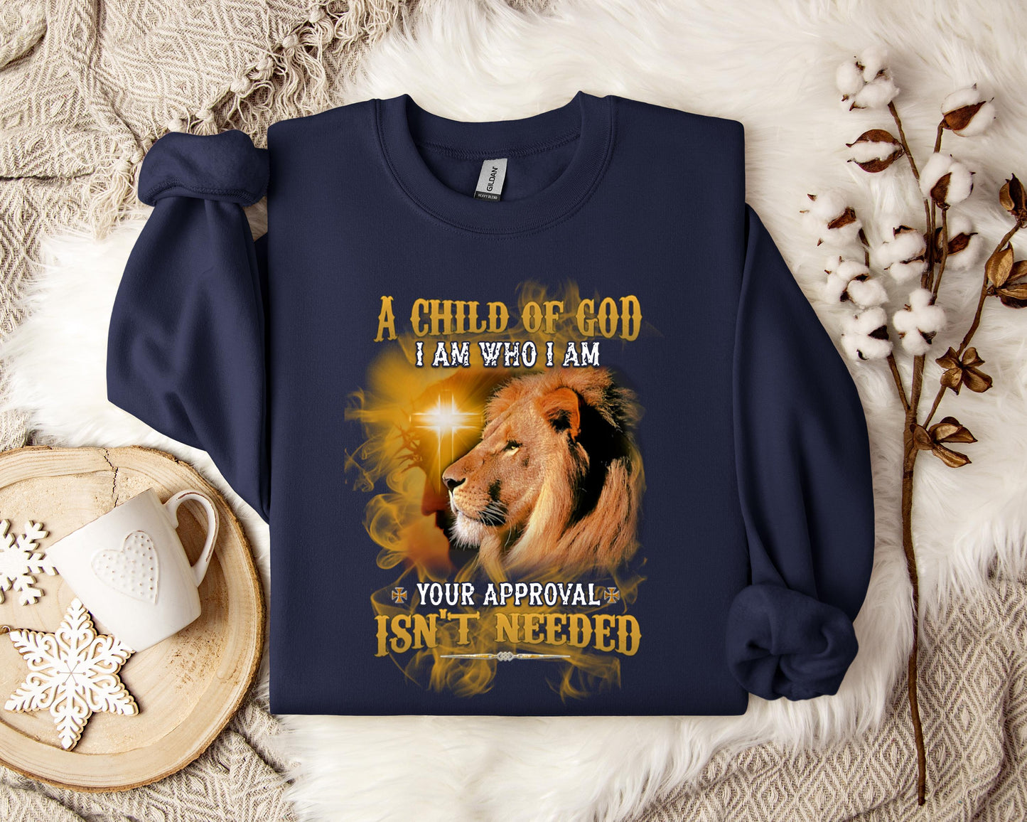 A Child Of God I Am Who I Am Your Approval Isn't Needed Sweatshirt
