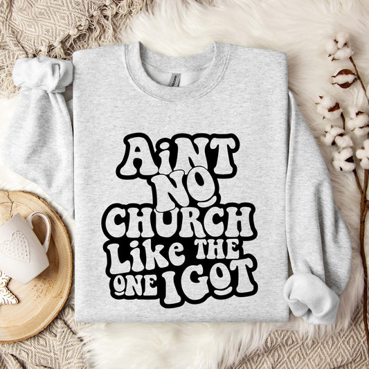 Aint No Church Like The One I Got Sweatshirt