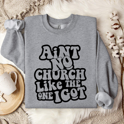 Aint No Church Like The One I Got Sweatshirt