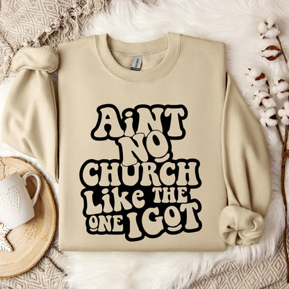 Aint No Church Like The One I Got Sweatshirt