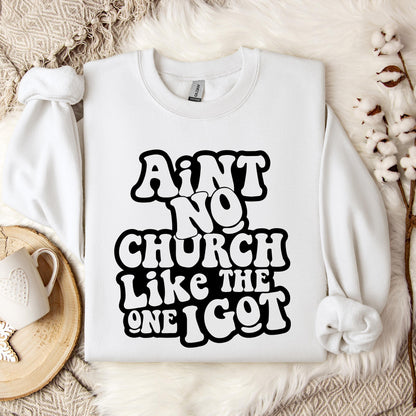 Aint No Church Like The One I Got Sweatshirt