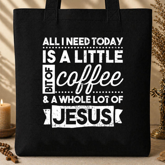 All I Need Today Is A Little Bit Of Coffee And Whole A Lot Of Jesus Tote Bag