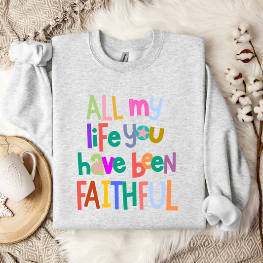 All My Life You Have Been Faithful Sweatshirt