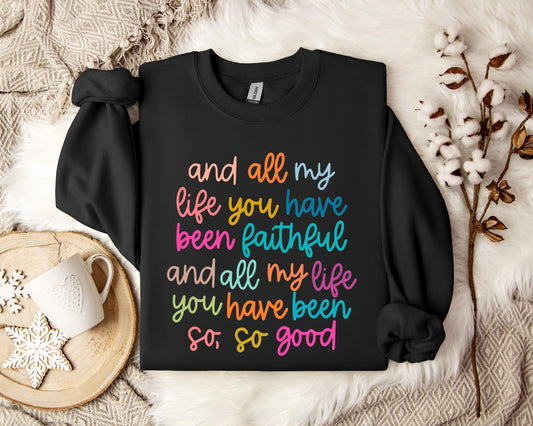 And All My Life You Have Been Faithful And All My Life You Have Been So So Good Sweatshirt
