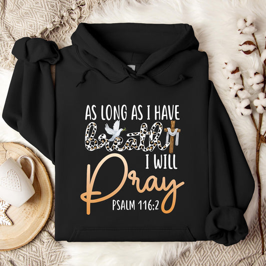 As Long As I Have Breath I Will Pray Psalm 116.2 01 Hoodie