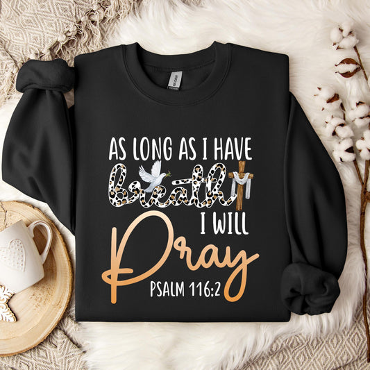 As Long As I Have Breath I Will Pray Psalm 116.2 01 Sweatshirt