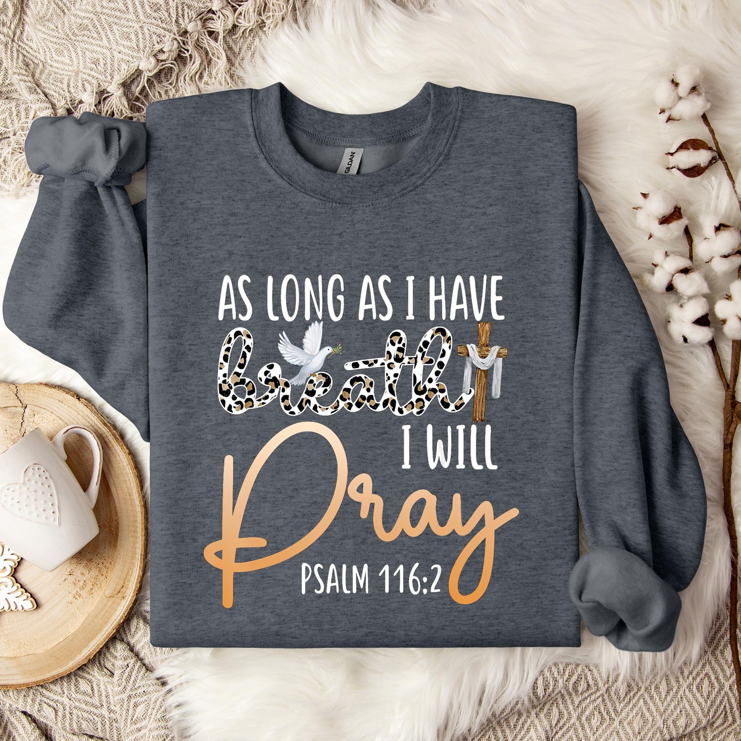 As Long As I Have Breath I Will Pray Psalm 116.2 01 Sweatshirt