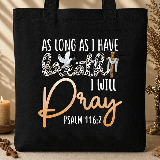 As Long As I Have Breath I Will Pray Psalm 116.2 01 Tote Bag