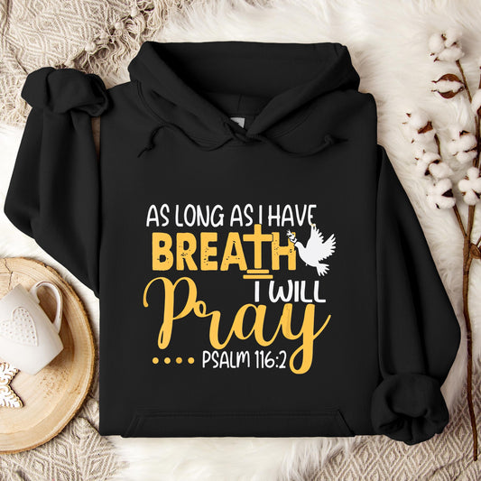 As Long As I Have Breath I Will Pray Psalm 116.2 02 Hoodie
