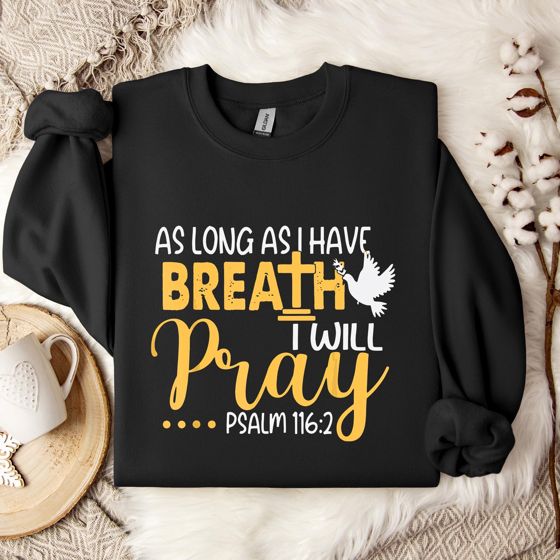 As Long As I Have Breath I Will Pray Psalm 116.2 02 Sweatshirt