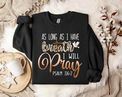 As Long As I  Have Breathe I Will Pray Sweatshirt