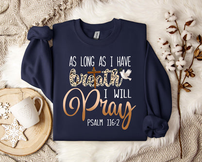 As Long As I  Have Breathe I Will Pray Sweatshirt