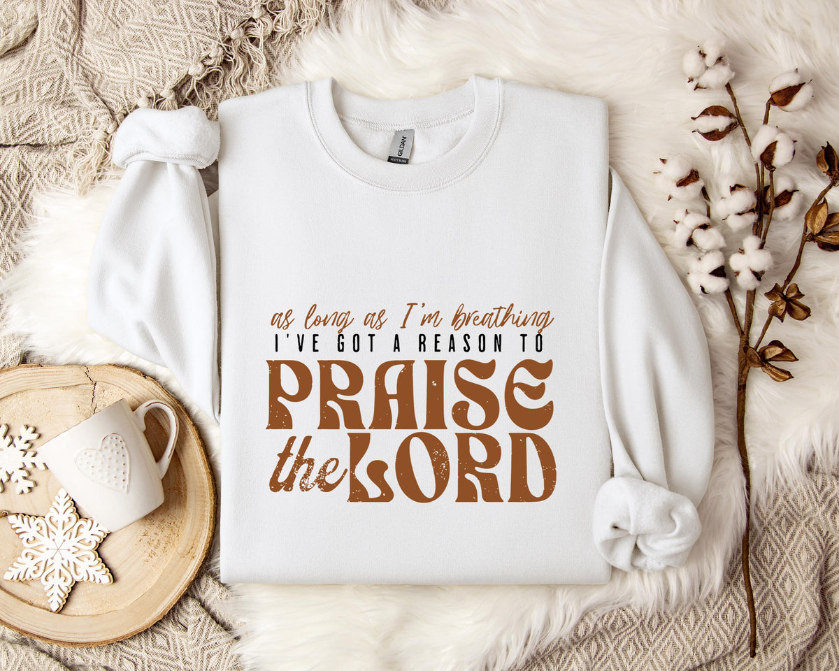 As Long As I'm Breathing I've Got A Reason To Priase The Lord Sweatshirt