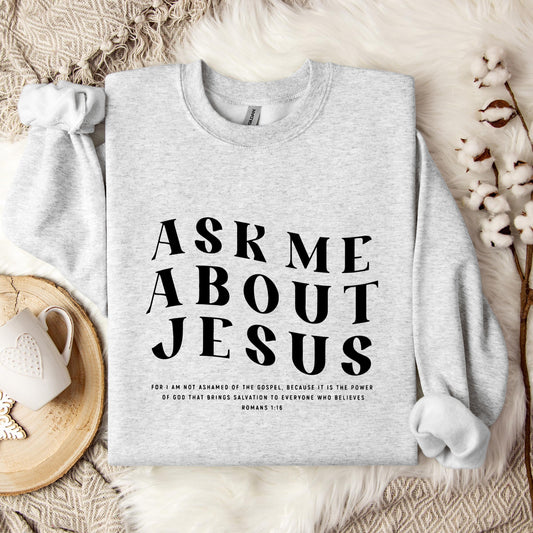 Ask Me About Jesus Romans 1.16 Sweatshirt