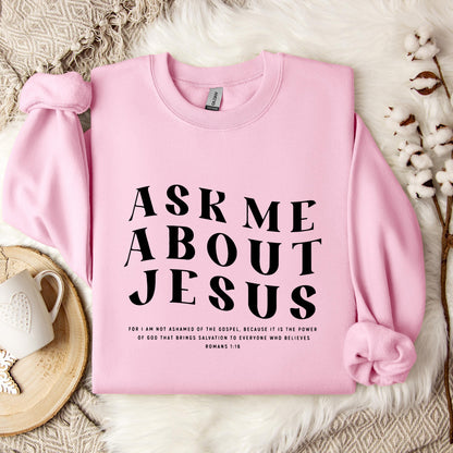 Ask Me About Jesus Romans 1.16 Sweatshirt