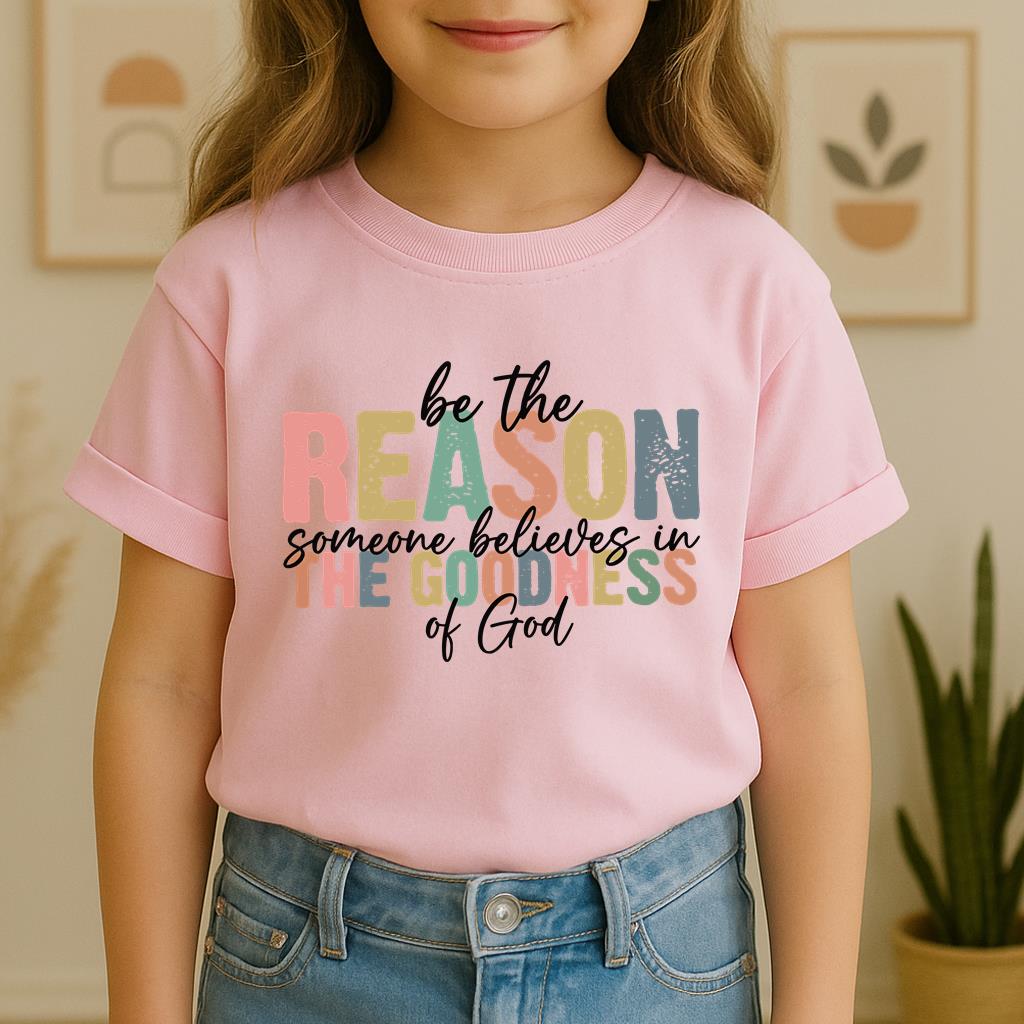 Be The Reason Someone Believes In The Goodness Of God