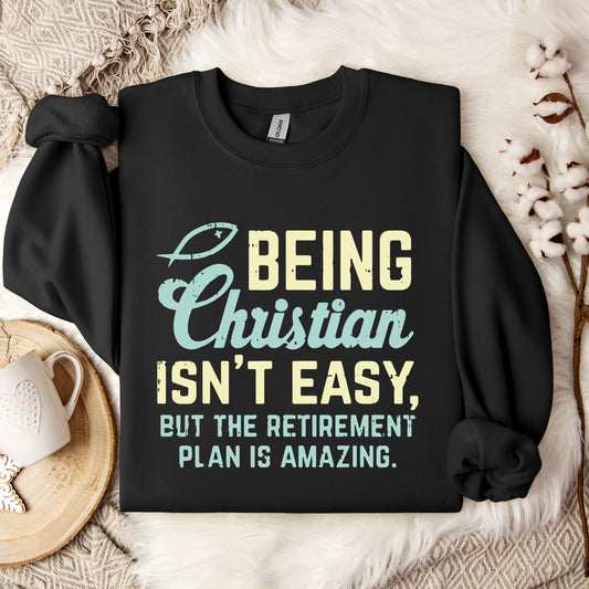 Being Christian Isn't Easy But The Retirement Plan Is Amazing Sweatshirt
