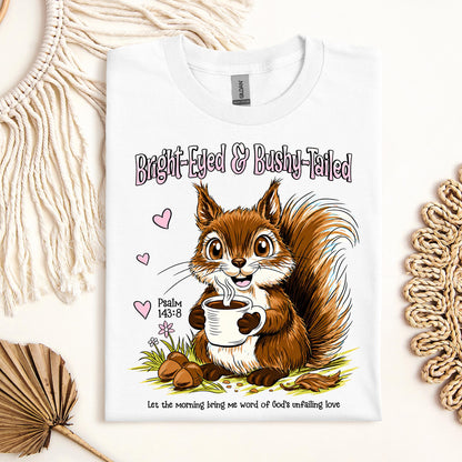 Bright Eyed And Bushy Tailed Psalm 143.8 01