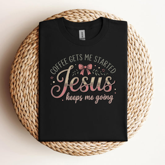 Coffee Gets Me Started Jesus Keeps Me Going 01