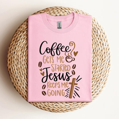 Coffee Gets Me Started Jesus Keeps Me Going
