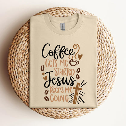 Coffee Gets Me Started Jesus Keeps Me Going