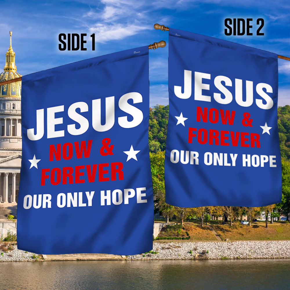 Jesus Now &amp; Forever Our Only Hope Flag