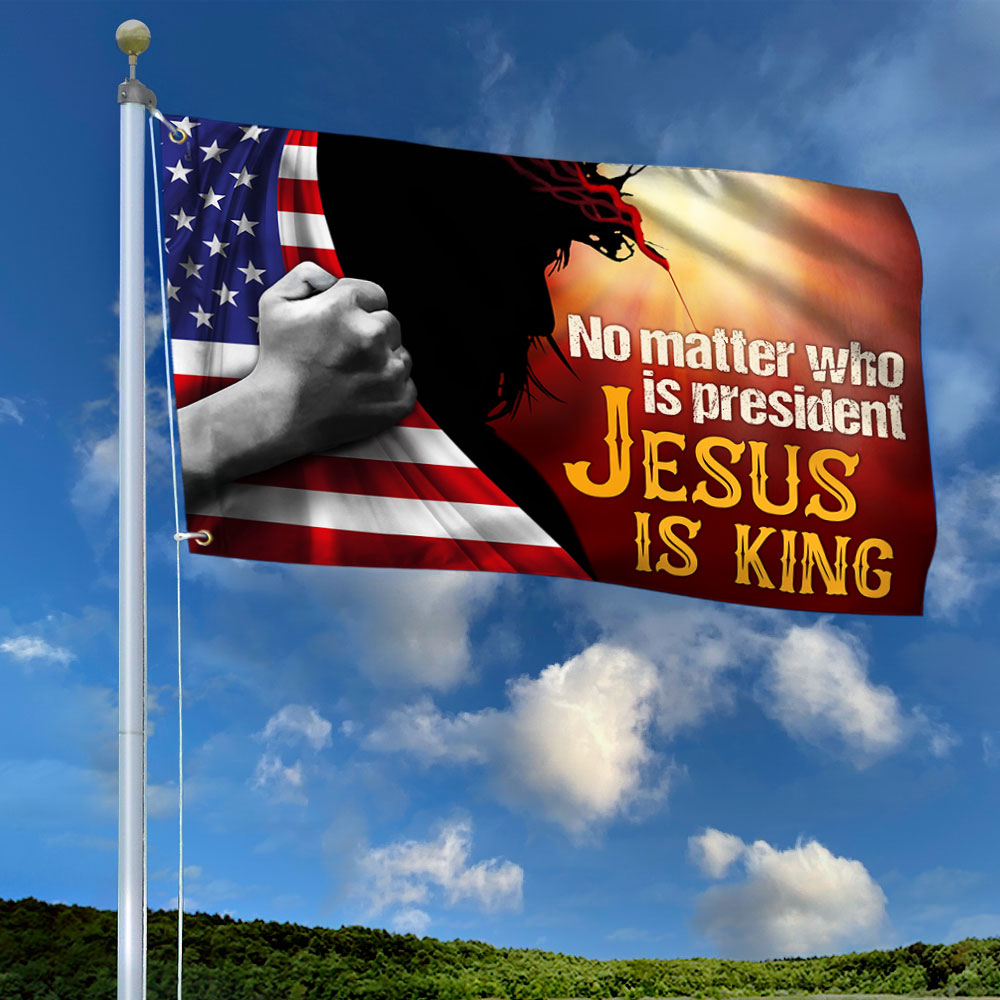Easter Flag, Jesus Grommet Flag, No Matter Who Is President Jesus Is King
