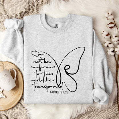 Do not Be Conformed To This World Be Transformed Romans 12.2 Sweatshirt