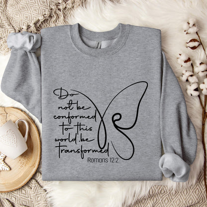 Do not Be Conformed To This World Be Transformed Romans 12.2 Sweatshirt