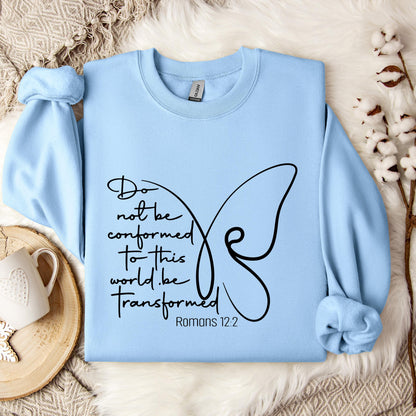 Do not Be Conformed To This World Be Transformed Romans 12.2 Sweatshirt