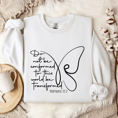 Do not Be Conformed To This World Be Transformed Romans 12.2 Sweatshirt