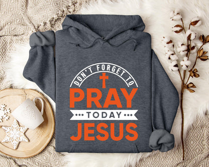 Don't Forget To Pray Today Jesus Hoodie