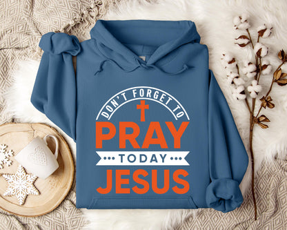 Don't Forget To Pray Today Jesus Hoodie