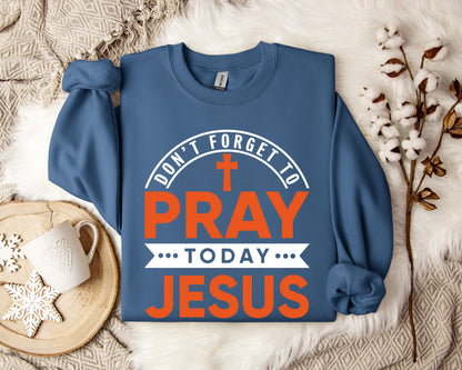 Don't Forget To Pray Today Jesus Sweatshirt