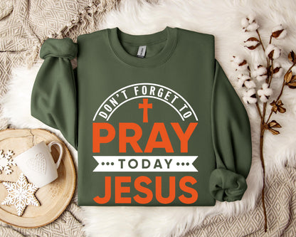Don't Forget To Pray Today Jesus Sweatshirt