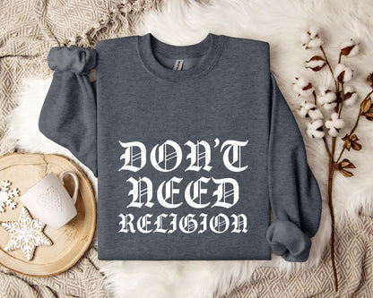 Don't Need Religion Sweatshirt