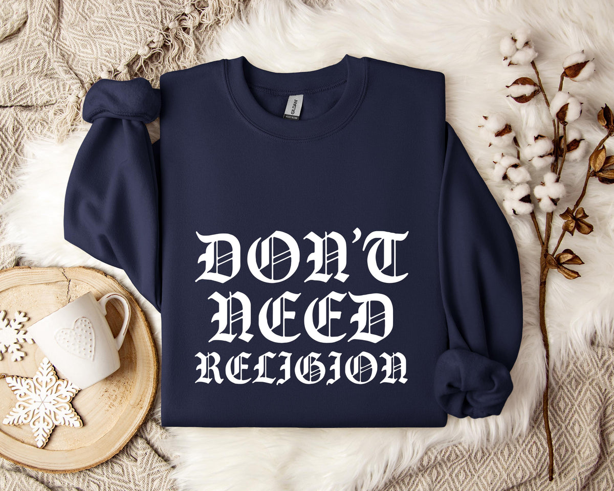 Don't Need Religion Sweatshirt