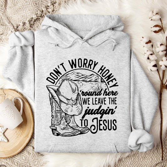 Don't Worry Honey Round Here We Leave The Judging To Jesus Hoodie