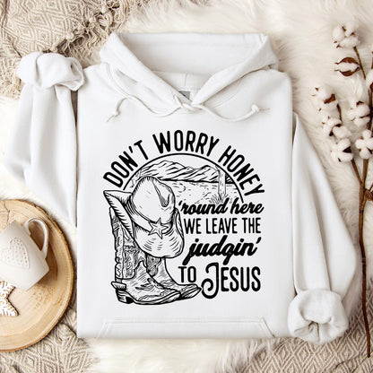 Don't Worry Honey Round Here We Leave The Judging To Jesus Hoodie