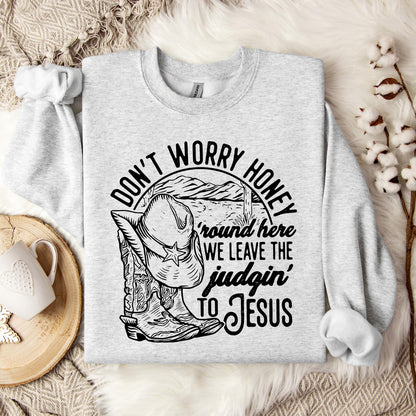 Don't Worry Honey Round Here We Leave The Judging To Jesus Sweatshirt
