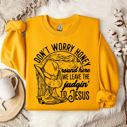 Don't Worry Honey Round Here We Leave The Judging To Jesus Sweatshirt